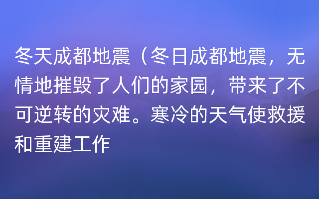 冬天成都地震（冬日成都地震，无情地摧毁了人们的家园，带来了不可逆转的灾难。寒冷的