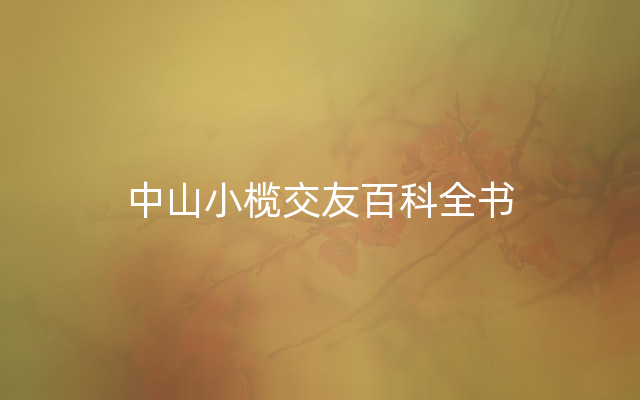 中山小榄交友百科全书