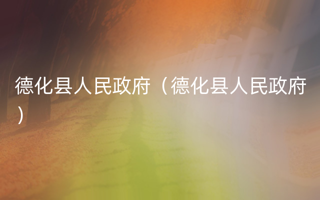 德化县人民政府（德化县人民政府）