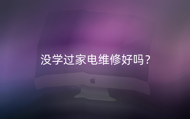 没学过家电维修好吗？
