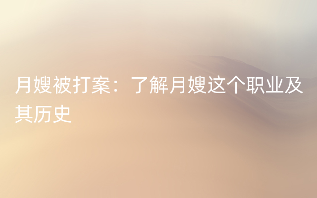 月嫂被打案：了解月嫂这个职业及其历史