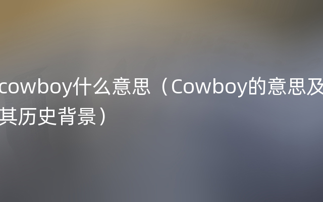 cowboy什么意思（Cowboy的意思及其历史背景）