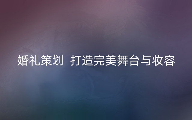 婚礼策划  打造完美舞台与妆容