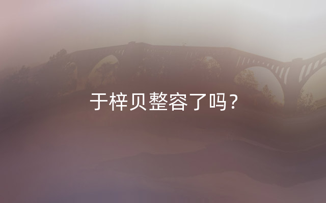 于梓贝整容了吗？