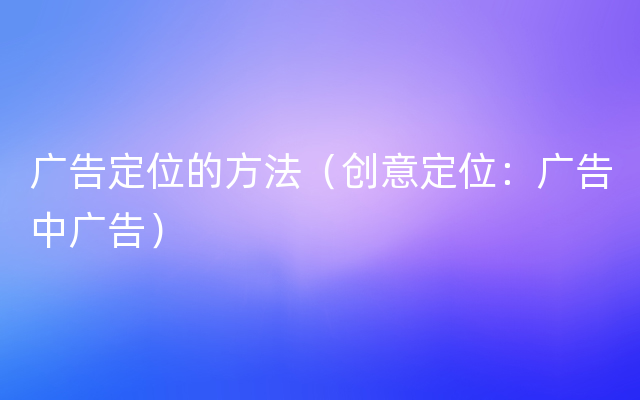广告定位的方法（创意定位：广告中广告）