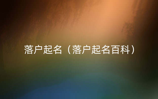 落户起名（落户起名百科）
