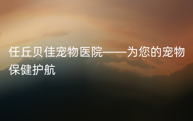 任丘贝佳宠物医院——为您的宠物保健护航