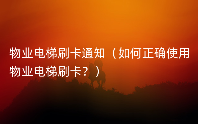 物业电梯刷卡通知（如何正确使用物业电梯刷卡？）