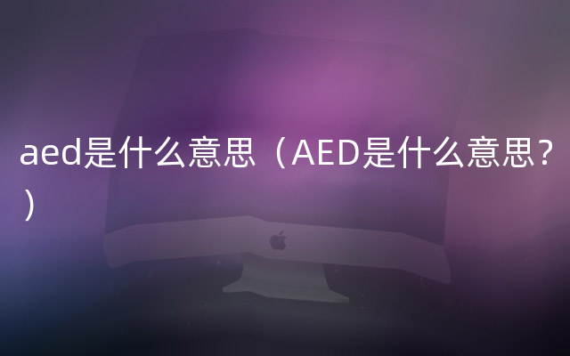 aed是什么意思（AED是什么意思？）