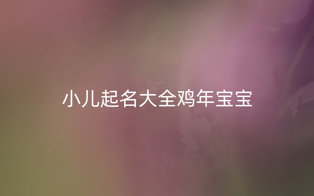 小儿起名大全鸡年宝宝
