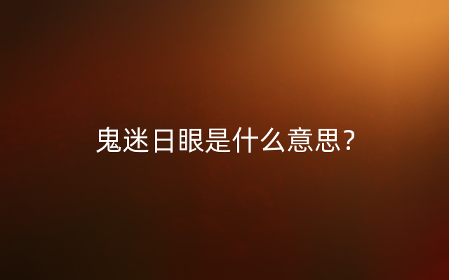 鬼迷日眼是什么意思？