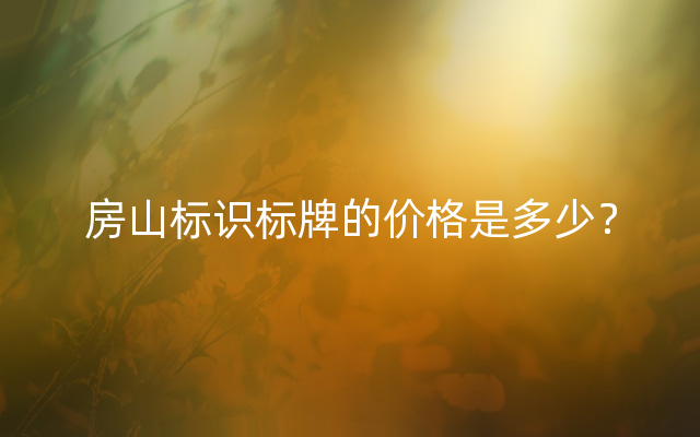 房山标识标牌的价格是多少？