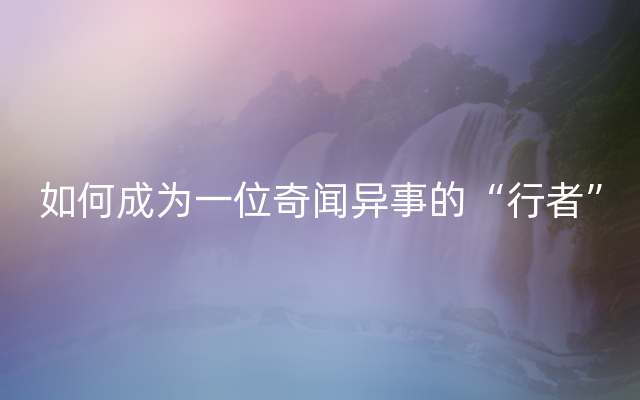 如何成为一位奇闻异事的“行者”