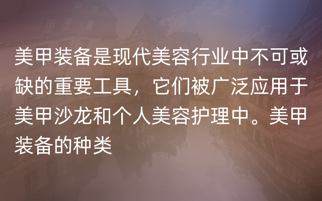 美甲装备是现代美容行业中不可或缺的重要工具，它们被广泛应用于美甲沙龙和个人美容护