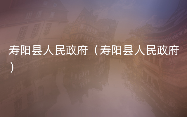 寿阳县人民政府（寿阳县人民政府）
