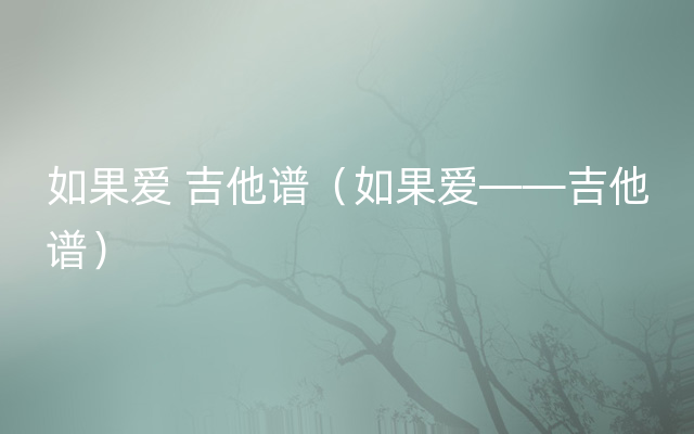 如果爱 吉他谱（如果爱——吉他谱）