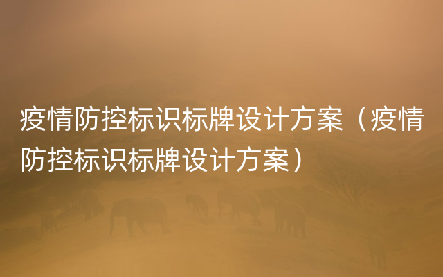 疫情防控标识标牌设计方案（疫情防控标识标牌设计方案）