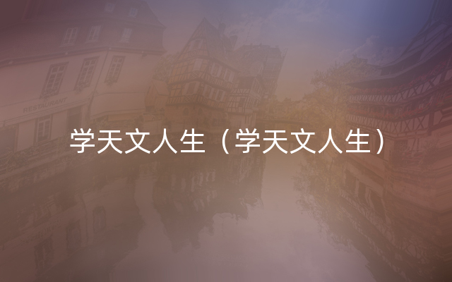 学天文人生（学天文人生）