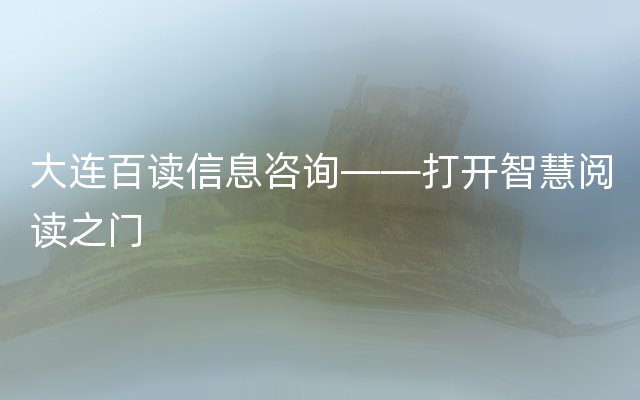 大连百读信息咨询——打开智慧阅读之门