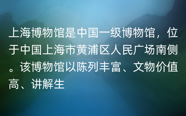 上海博物馆是中国一级博物馆，位于中国上海市黄浦区人民广场南侧。该博物馆以陈列丰富