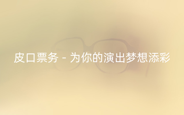 皮口票务 - 为你的演出梦想添彩