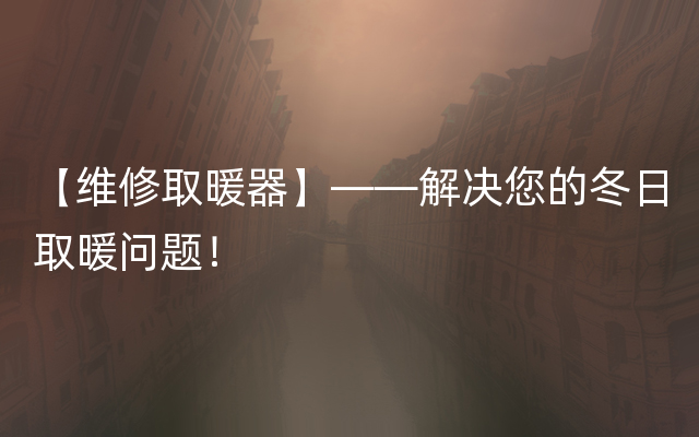 【维修取暖器】——解决您的冬日取暖问题！