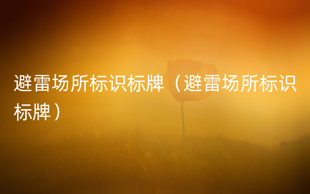 避雷场所标识标牌（避雷场所标识标牌）