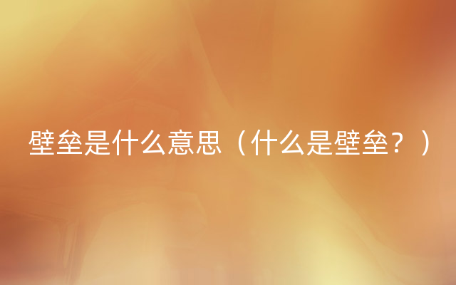 壁垒是什么意思（什么是壁垒？）