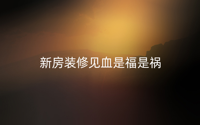 新房装修见血是福是祸
