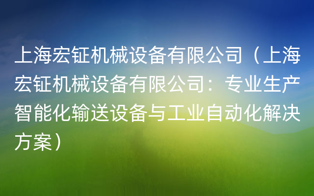上海宏钲机械设备有限公司（上海宏钲机械设备有限公司：专业生产智能化输送设备与工业