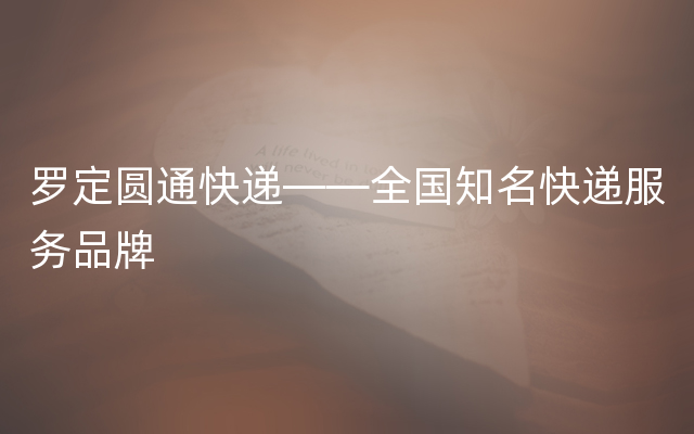 罗定圆通快递——全国知名快递服务品牌