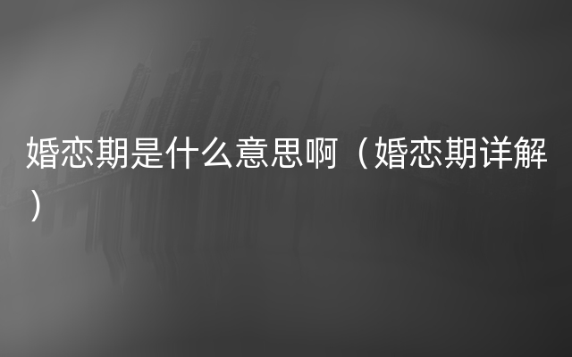 婚恋期是什么意思啊（婚恋期详解）