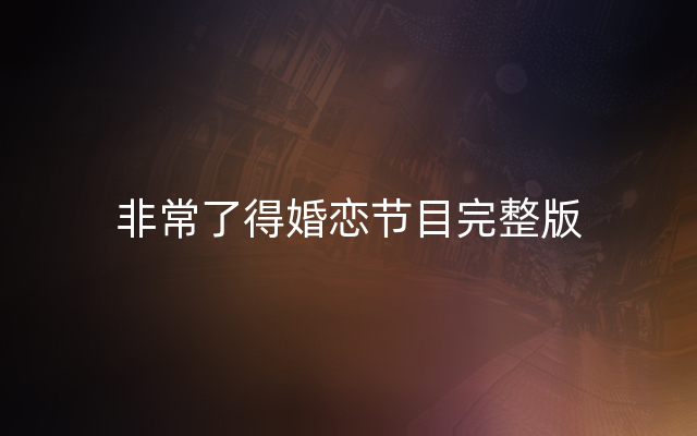 非常了得婚恋节目完整版