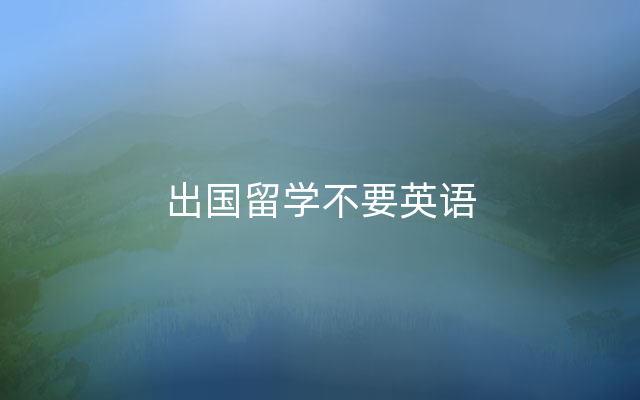 出国留学不要英语