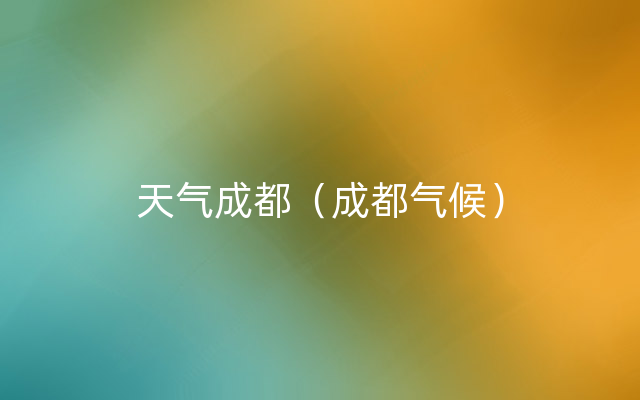天气成都（成都气候）