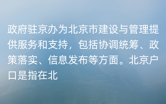 政府驻京办为北京市建设与管理提供服务和支持，包括协调统筹、政策落实、信息发布等方