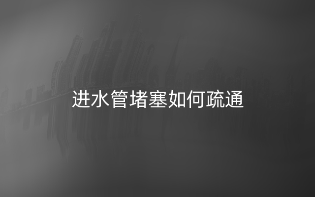进水管堵塞如何疏通