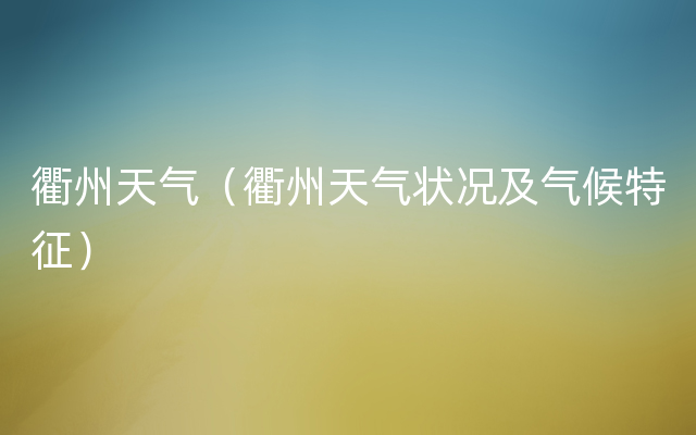 衢州天气（衢州天气状况及气候特征）