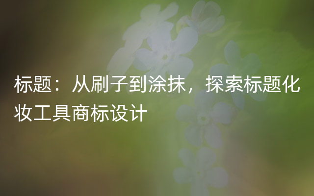 标题：从刷子到涂抹，探索标题化妆工具商标设计