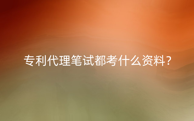 专利代理笔试都考什么资料？