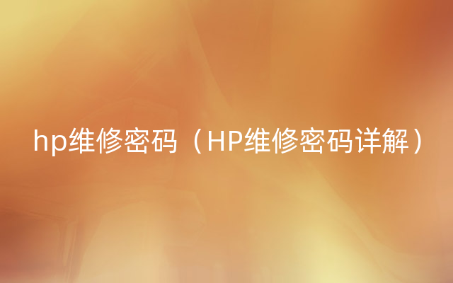 hp维修密码（HP维修密码详解）