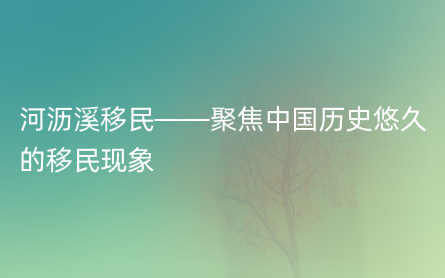 河沥溪移民——聚焦中国历史悠久的移民现象