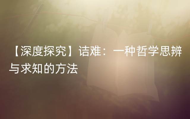 【深度探究】诘难：一种哲学思辨与求知的方法