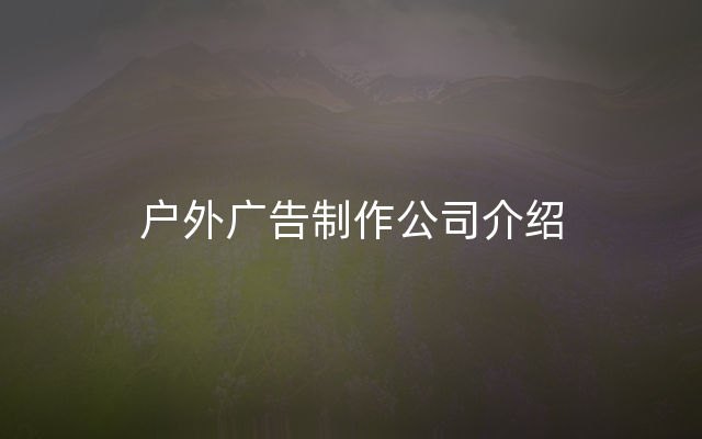 户外广告制作公司介绍