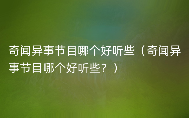 奇闻异事节目哪个好听些（奇闻异事节目哪个好听些？）