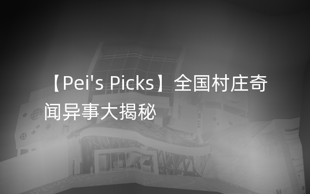 【Pei's Picks】全国村庄奇闻异事大揭秘