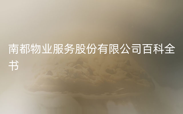 南都物业服务股份有限公司百科全书