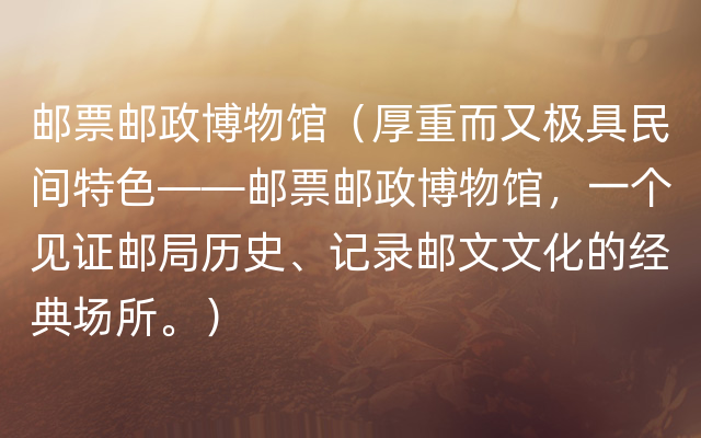 邮票邮政博物馆（厚重而又极具民间特色——邮票邮政博物馆，一个见证邮局历史、记录邮