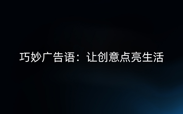巧妙广告语：让创意点亮生活