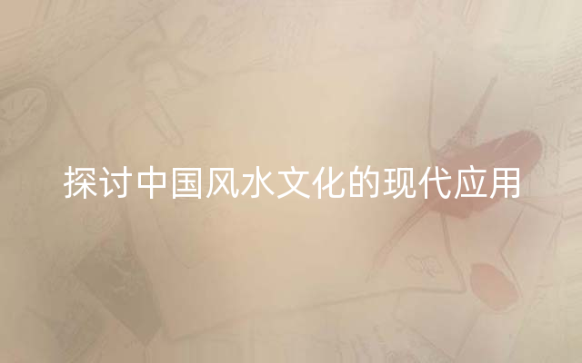 探讨中国风水文化的现代应用